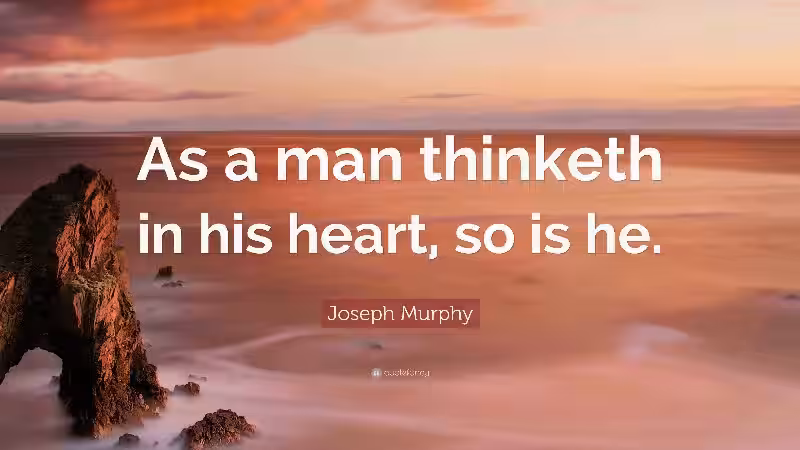 As a Man Thinketh in His Heart, So Is He: The Profound Influence of Our Inner World on Our Religious Lives As a Man Thinketh in His Heart, So Is He: The Profound Influence of Our Inner World on Our Religious Lives